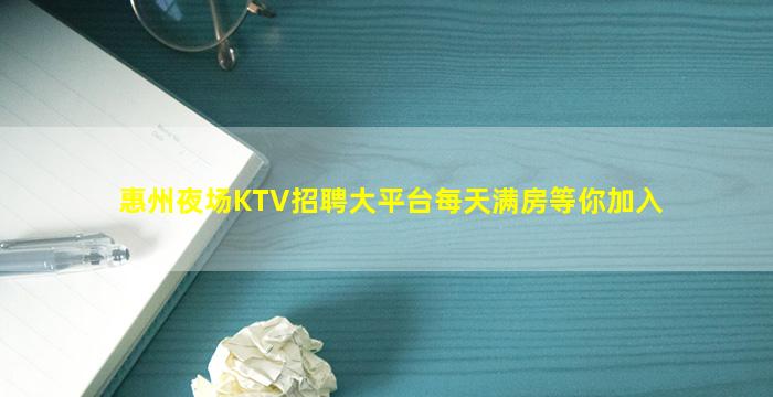惠州夜场KTV招聘大平台每天满房等你加入